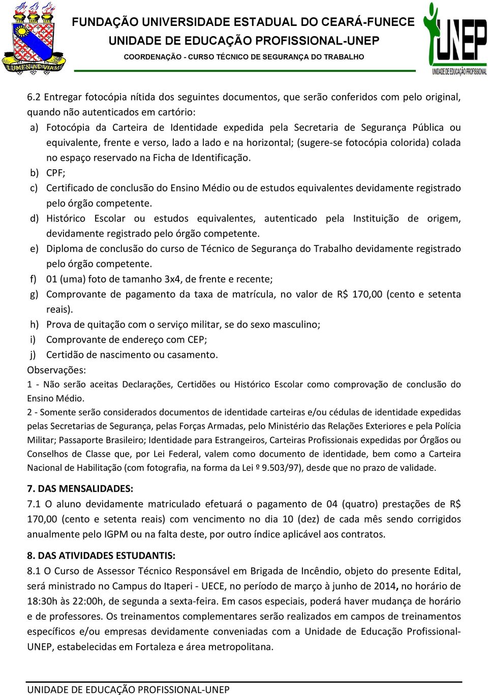 b) CPF; c) Certificado de conclusão do Ensino Médio ou de estudos equivalentes devidamente registrado pelo órgão competente.