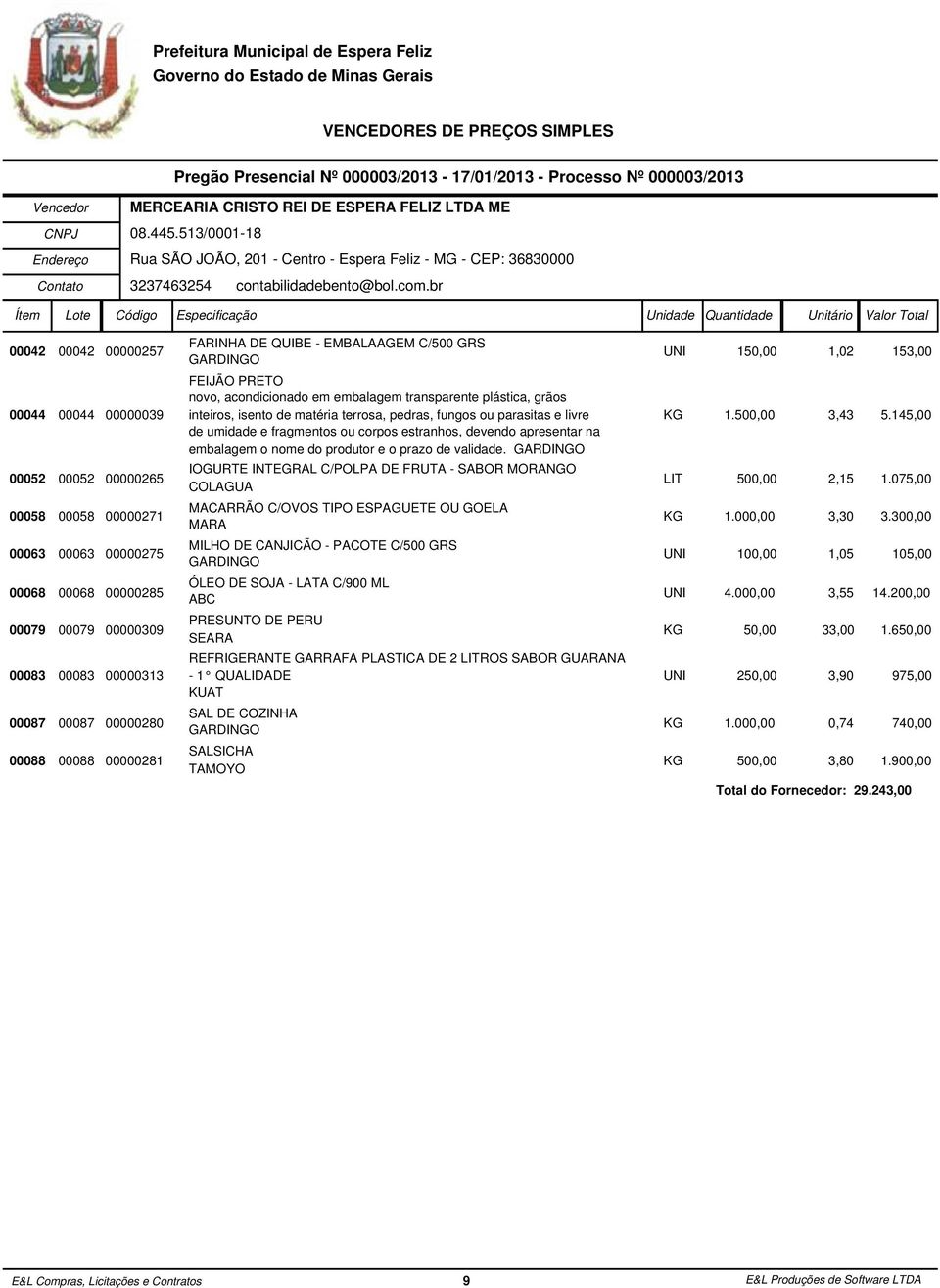 ou parasitas e livre de umidade e fragmentos ou corpos estranhos, devendo apresentar na embalagem o nome do produtor e o prazo de validade. 1.5, 3,43 5.