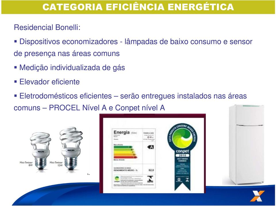 presença nas áreas comuns Medição individualizada de gás Elevador eficiente