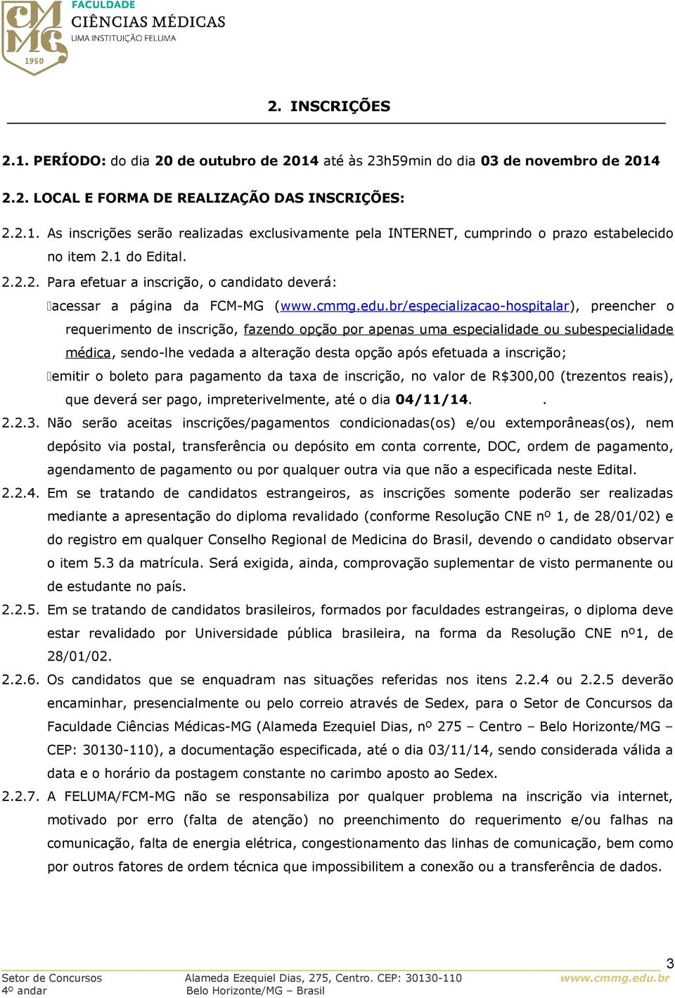 br/especializacao-hospitalar), preencher o requerimento de inscrição, fazendo opção por apenas uma especialidade ou subespecialidade médica, sendo-lhe vedada a alteração desta opção após efetuada a