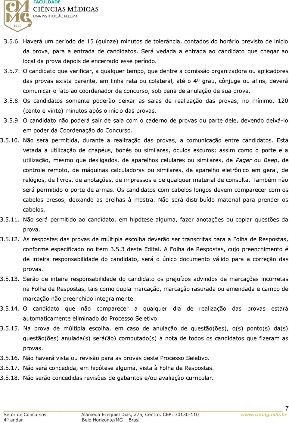 O candidato que verificar, a qualquer tempo, que dentre a comissão organizadora ou aplicadores das provas exista parente, em linha reta ou colateral, até o 4º grau, cônjuge ou afins, deverá comunicar