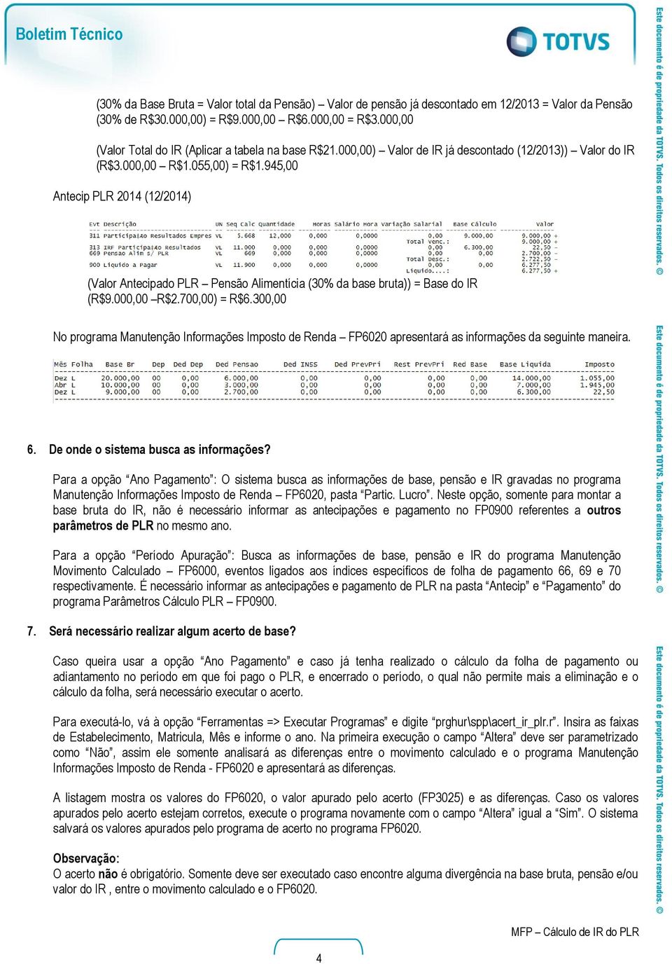 700,00) = R$6.300,00 No programa Manutenção Informações Imposto de Renda FP6020 apresentará as informações da seguinte maneira. 6. De onde o sistema busca as informações?