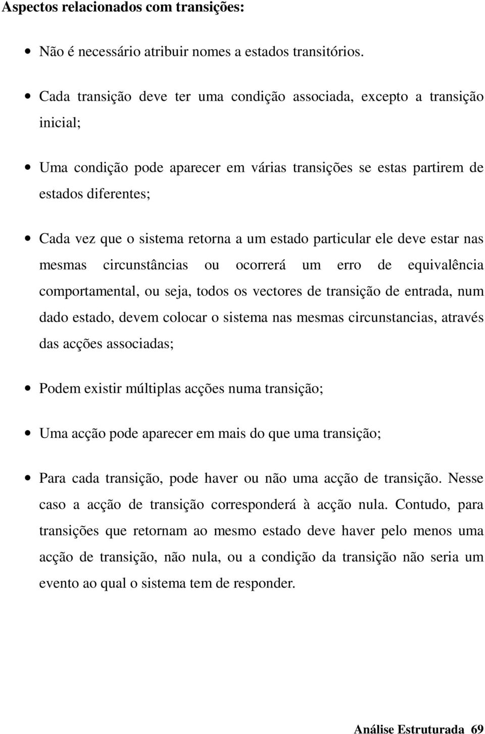 um estado particular ele deve estar nas mesmas circunstâncias ou ocorrerá um erro de equivalência comportamental, ou seja, todos os vectores de transição de entrada, num dado estado, devem colocar o