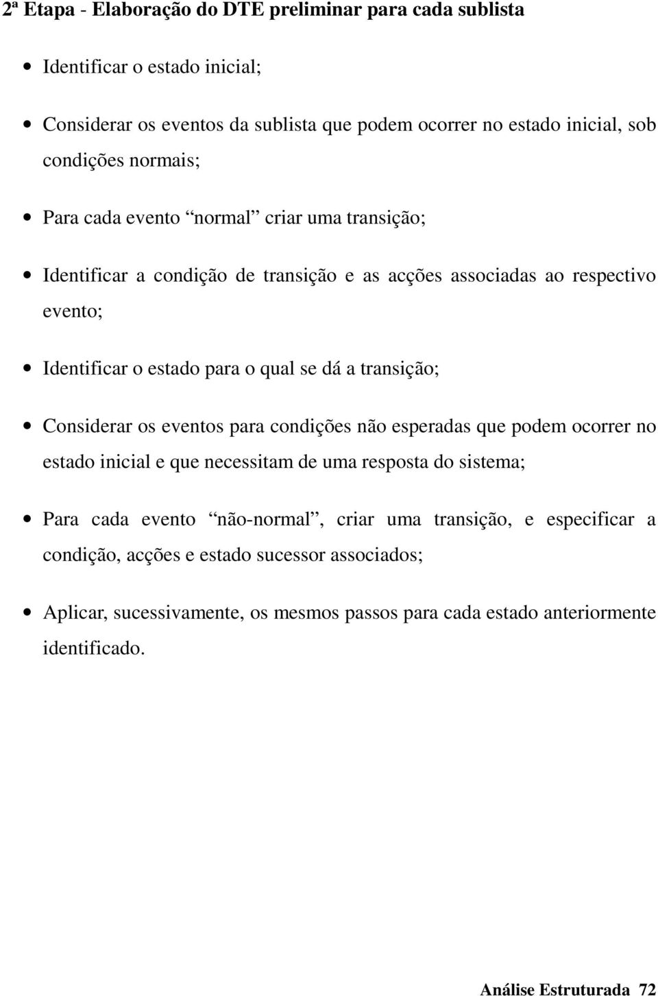 transição; Considerar os eventos para condições não esperadas que podem ocorrer no estado inicial e que necessitam de uma resposta do sistema; Para cada evento não-normal, criar