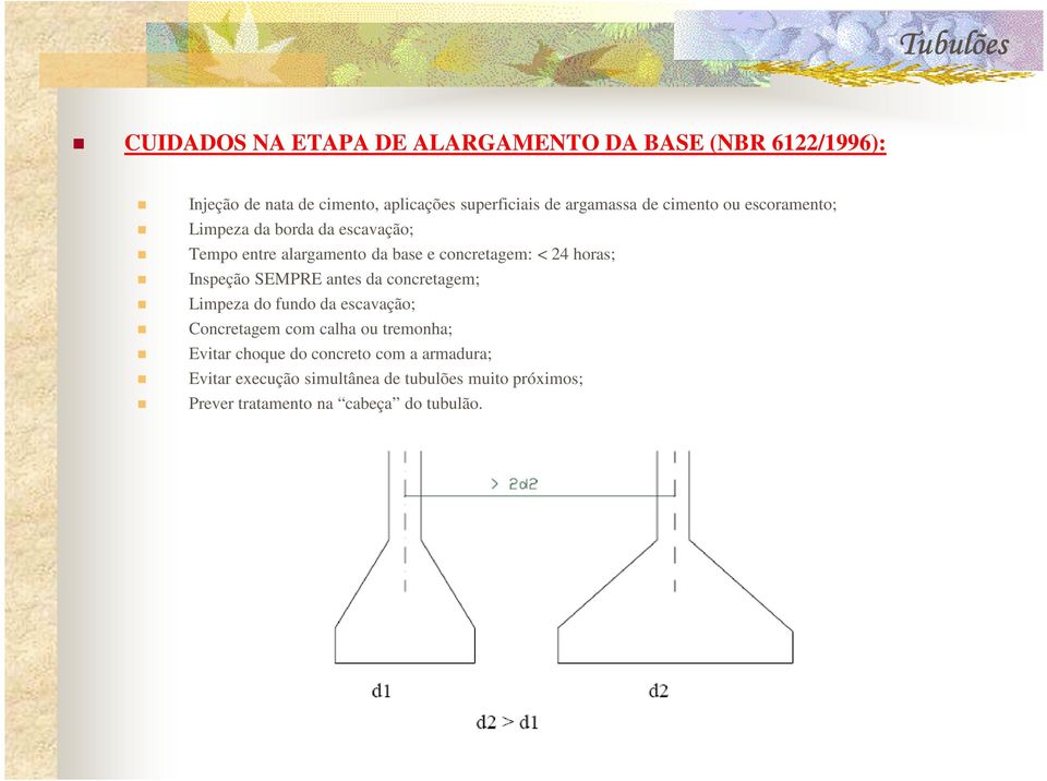 horas; Inspeção SEMPRE antes da concretagem; Limpeza do fundo da escavação; Concretagem com calha ou tremonha; Evitar