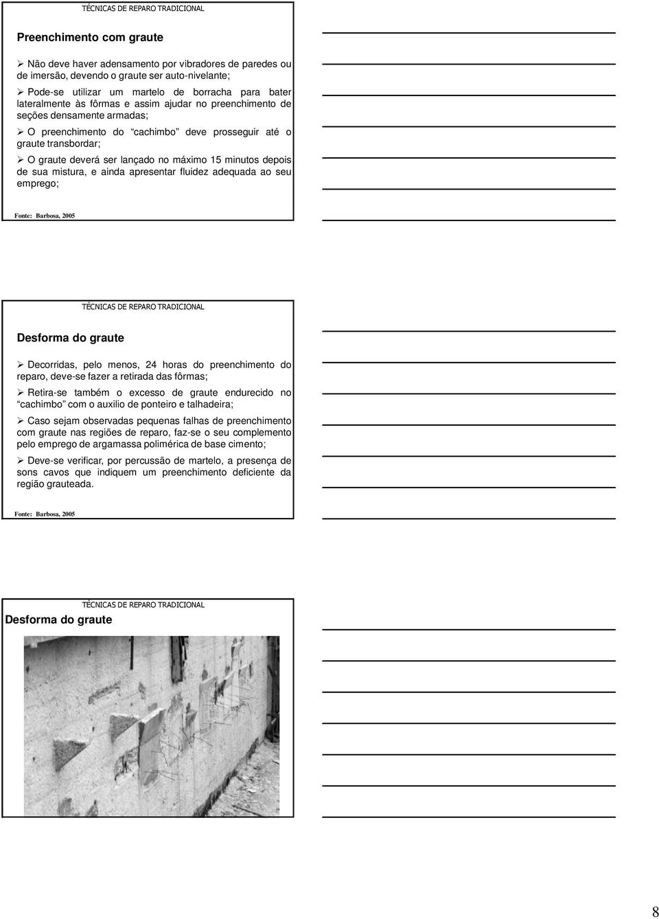 sua mistura, e ainda apresentar fluidez adequada ao seu emprego; Fonte: Barbosa, 2005 Desforma do graute Decorridas, pelo menos, 24 horas do preenchimento do reparo, deve-se fazer a retirada das