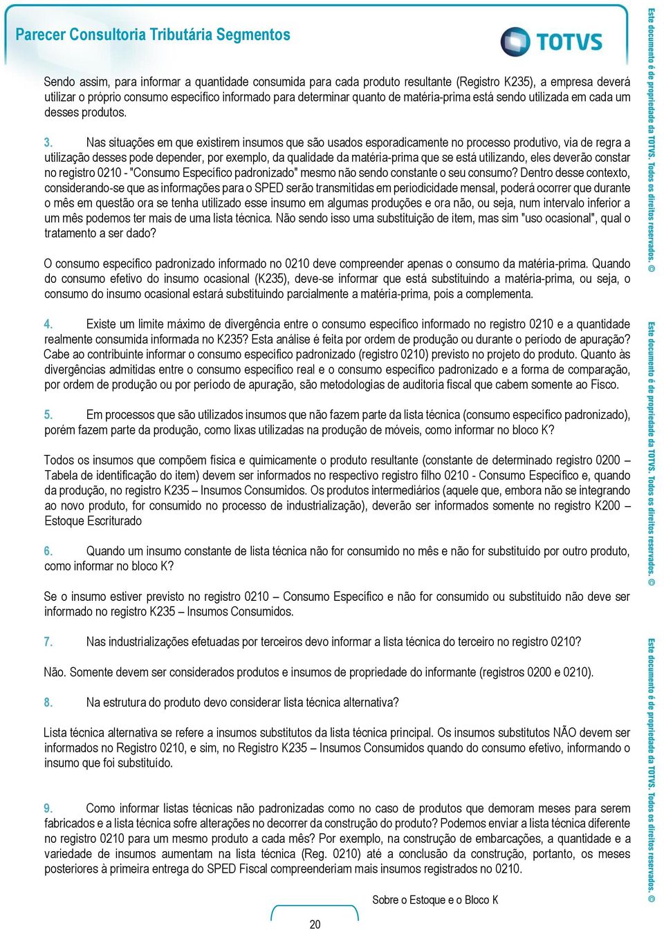 Nas situações em que existirem insumos que são usados esporadicamente no processo produtivo, via de regra a utilização desses pode depender, por exemplo, da qualidade da matéria-prima que se está