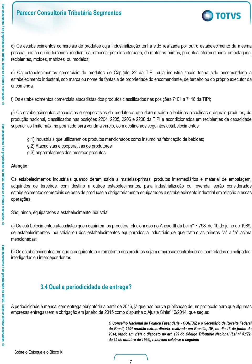 encomendada a estabelecimento industrial, sob marca ou nome de fantasia de propriedade do encomendante, de terceiro ou do próprio executor da encomenda; f) Os estabelecimentos comerciais atacadistas