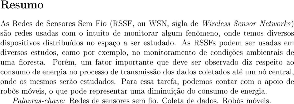 Porém, um fator importante que deve ser observado diz respeito ao consumo de energia no processo de transmissão dos dados coletados até um nó central, onde os mesmos serão