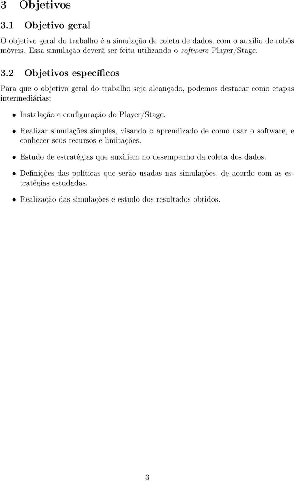 2 Objetivos especícos Para que o objetivo geral do trabalho seja alcançado, podemos destacar como etapas intermediárias: Instalação e conguração do Player/Stage.