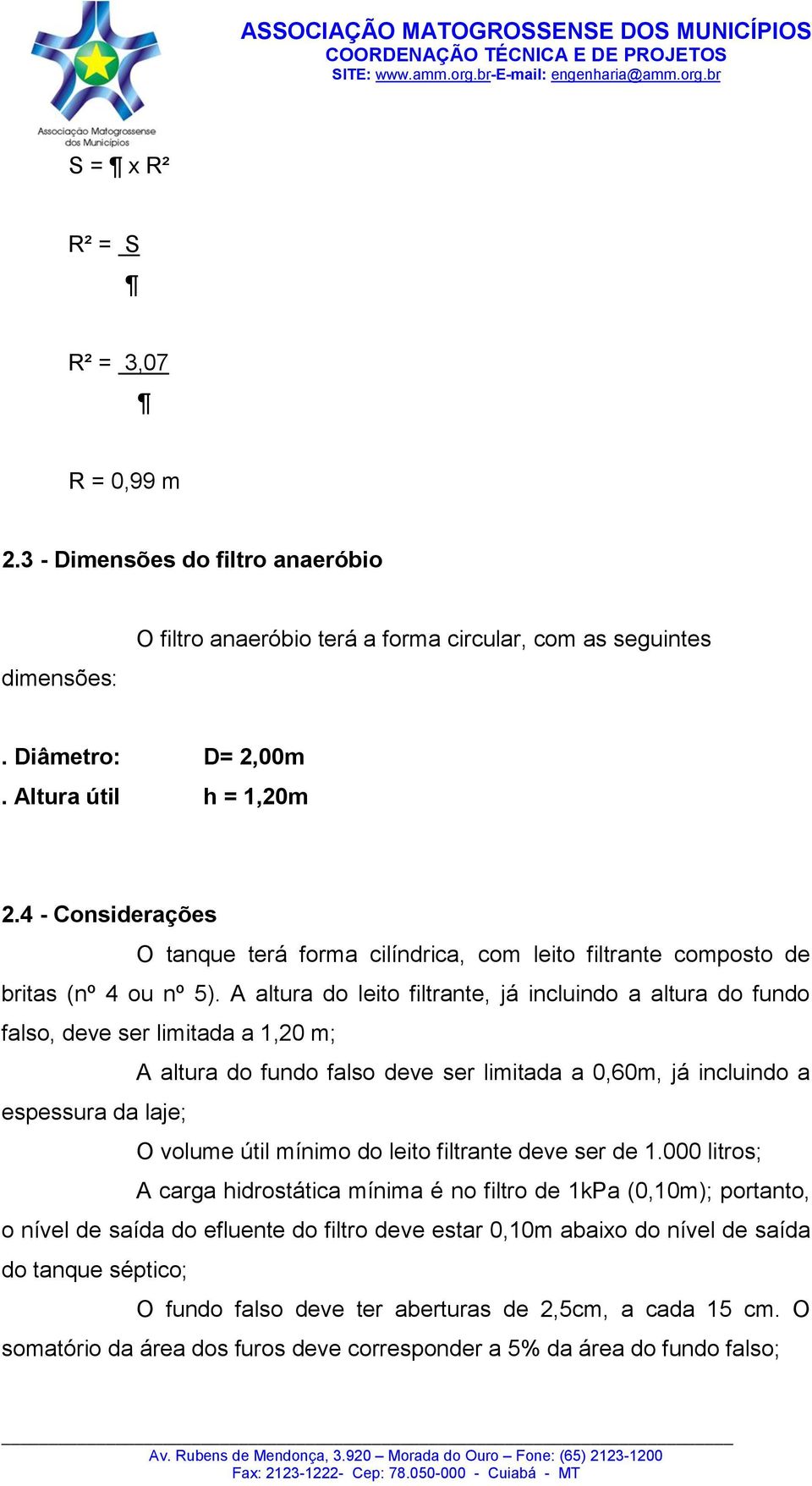 A altura do leito filtrante, já incluindo a altura do fundo falso, deve ser limitada a 1,20 m; A altura do fundo falso deve ser limitada a 0,60m, já incluindo a espessura da laje; O volume útil