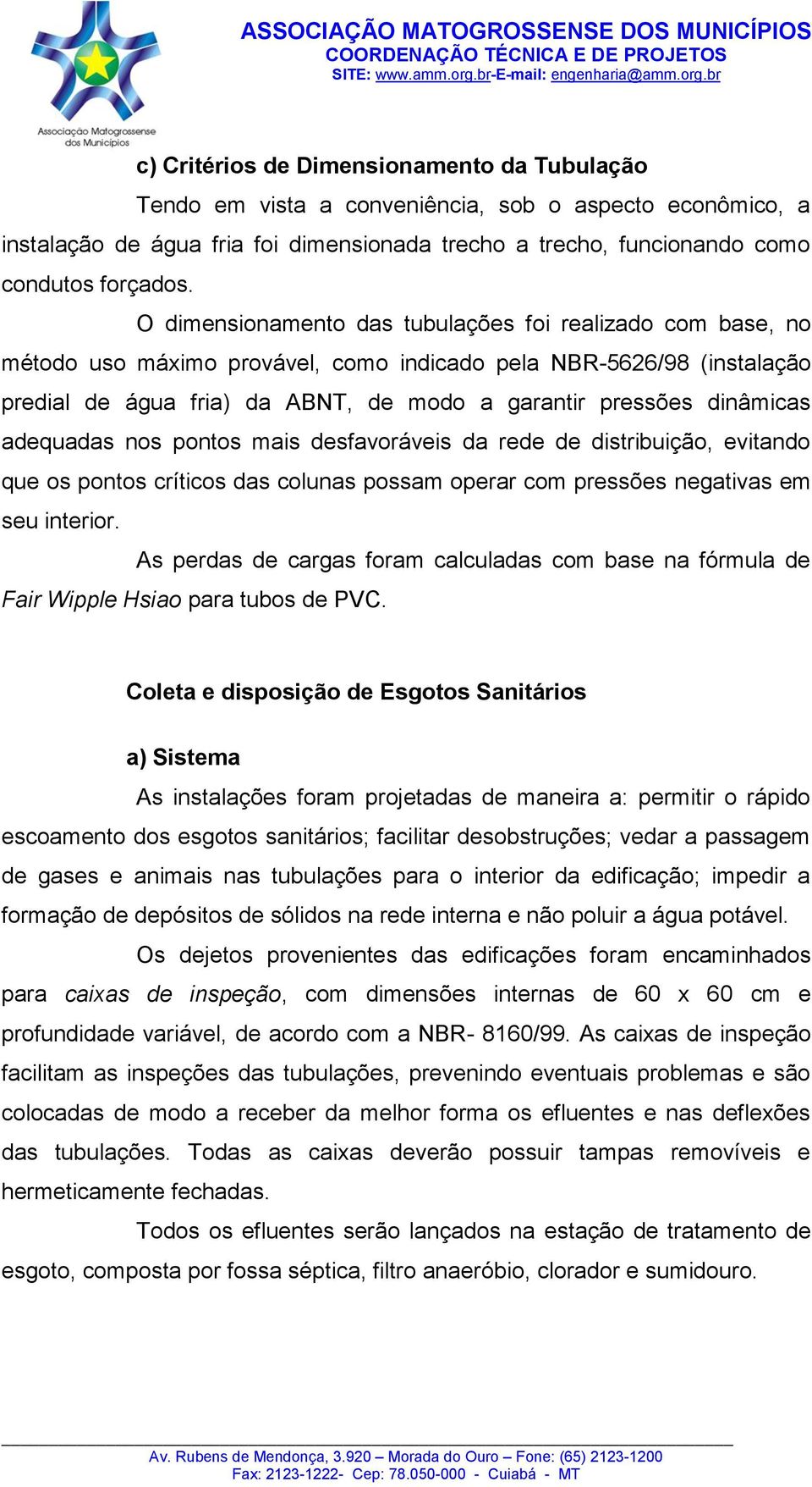 adequadas nos pontos mais desfavoráveis da rede de distribuição, evitando que os pontos críticos das colunas possam operar com pressões negativas em seu interior.