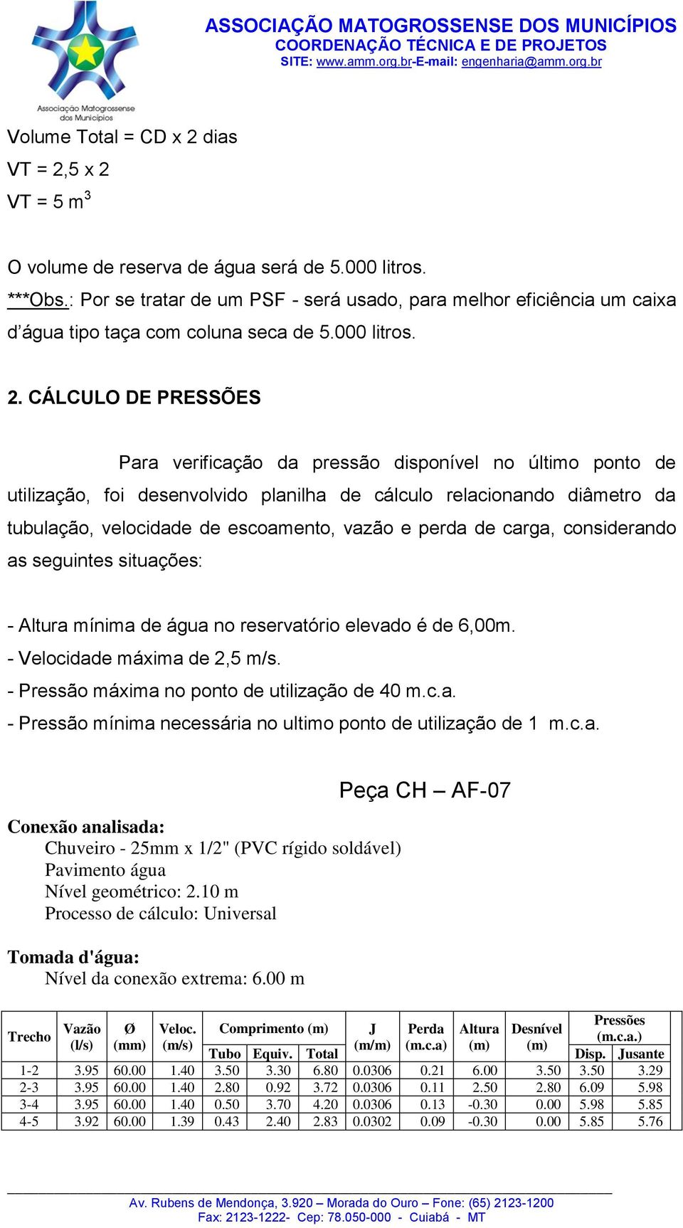 CÁLCULO DE PRESSÕES Para verificação da pressão disponível no último ponto de utilização, foi desenvolvido planilha de cálculo relacionando diâmetro da tubulação, velocidade de escoamento, vazão e