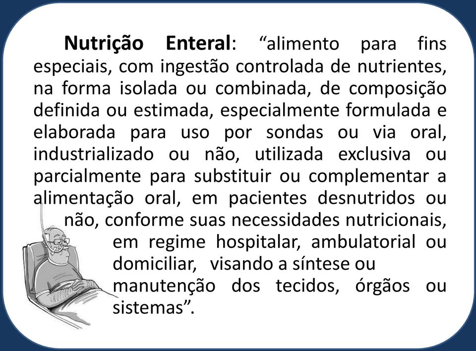 utilizada exclusiva ou parcialmente para substituir ou complementar a alimentação oral, em pacientes desnutridos ou não, conforme