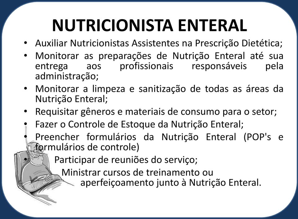 Requisitar gêneros e materiais de consumo para o setor; Fazer o Controle de Estoque da Nutrição Enteral; Preencher formulários da Nutrição