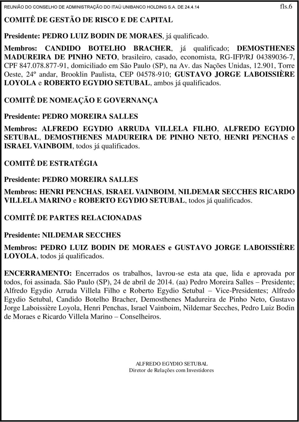 das Nações Unidas, 12.901, Torre Oeste, 24º andar, Brooklin Paulista, CEP 04578-910; GUSTAVO JORGE LABOISSIÈRE LOYOLA e ROBERTO EGYDIO SETUBAL, ambos já qualificados.