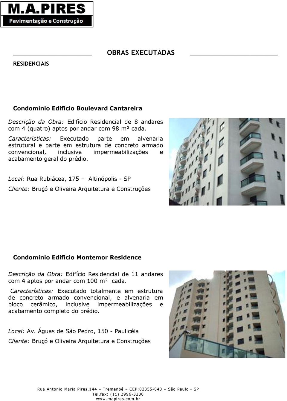 Local: Rua Rubiácea, 175 Altinópolis - SP Cliente: Bruçó e Oliveira Arquitetura e Construções Condomínio Edifício Montemor Residence Descrição da Obra: Edifício Residencial de 11 andares com 4 aptos