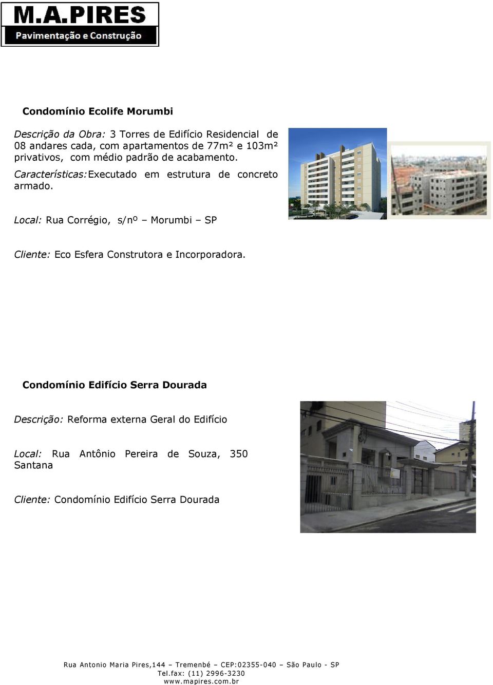 Local: Rua Corrégio, s/nº Morumbi SP Cliente: Eco Esfera Construtora e Incorporadora.