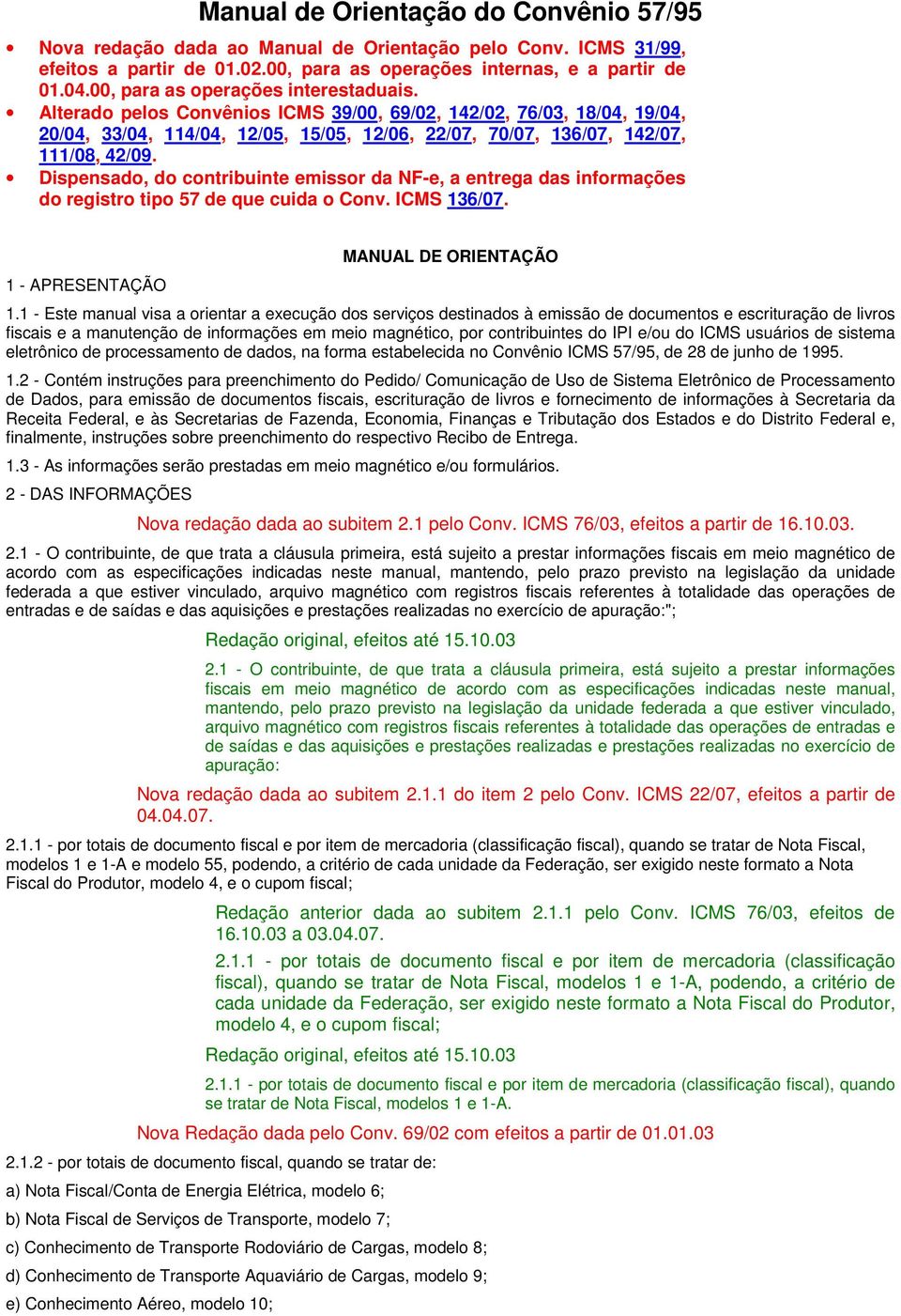 Dispensado, do contribuinte emissor da NF-e, a entrega das informações do registro tipo 57 de que cuida o Conv. ICMS 136/07. 1 - PRESENTÇÃO MNUL DE ORIENTÇÃO 1.