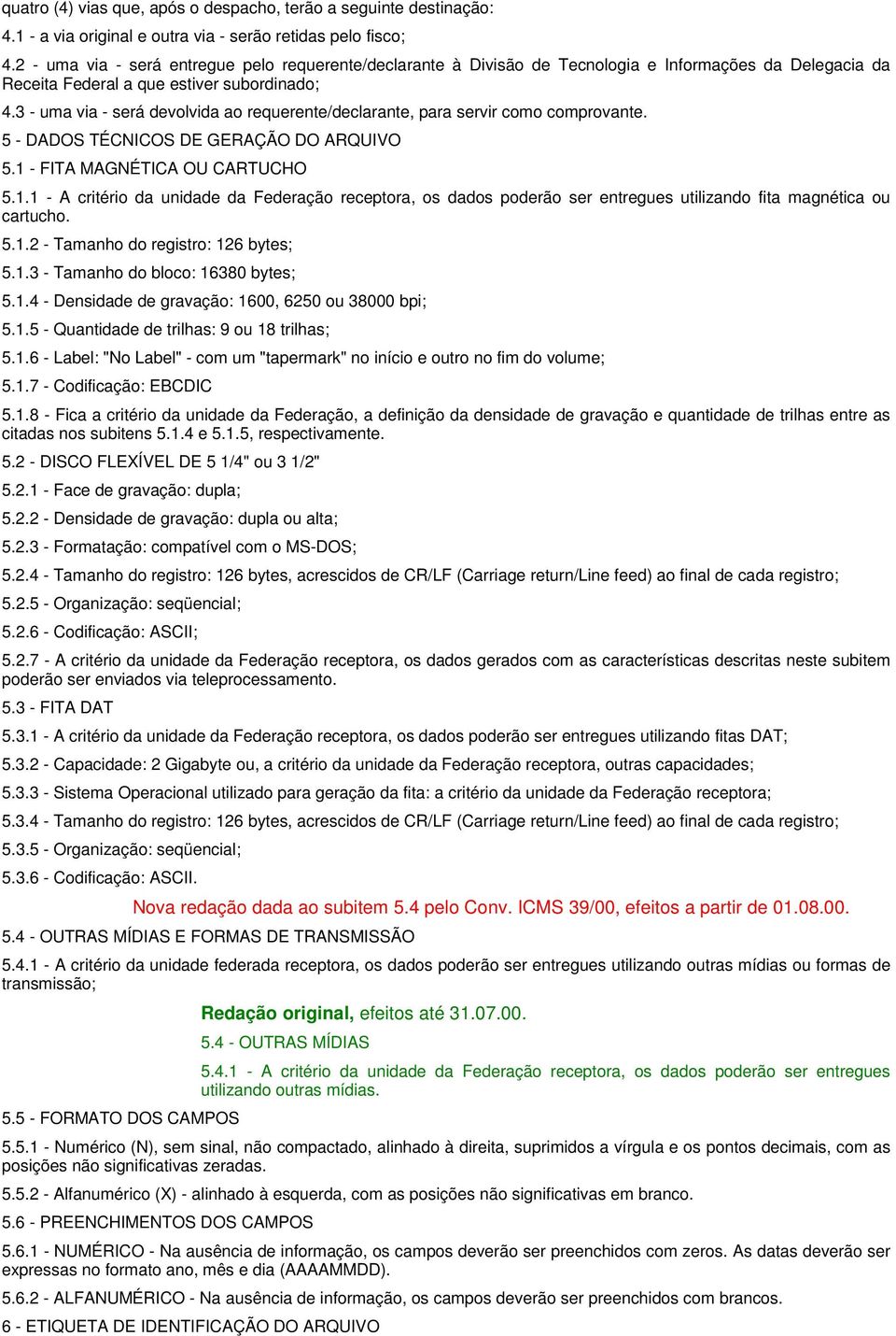 3 - uma via - será devolvida ao requerente/declarante, para servir como comprovante. 5 - DDOS TÉCNICOS DE GERÇÃO DO RQUIVO 5.1 