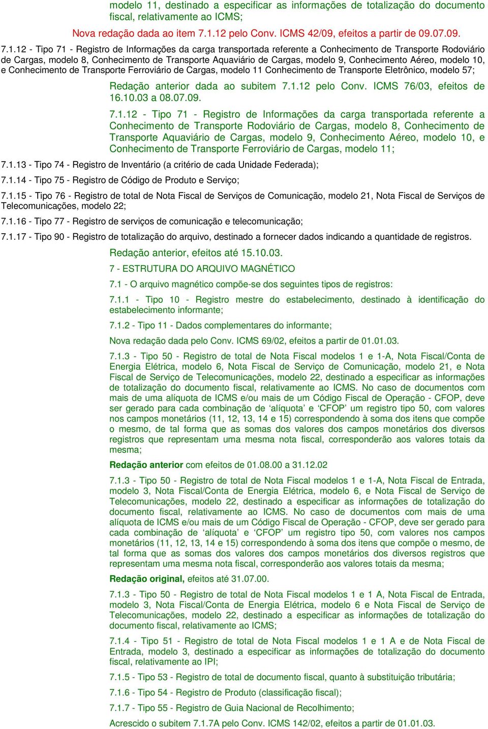 12 pelo Conv. ICMS 42/09, efeitos a partir de 09.07.09. 7.1.12 - Tipo 71 - Registro de Informações da carga transportada referente a Conhecimento de Transporte Rodoviário de Cargas, modelo 8,