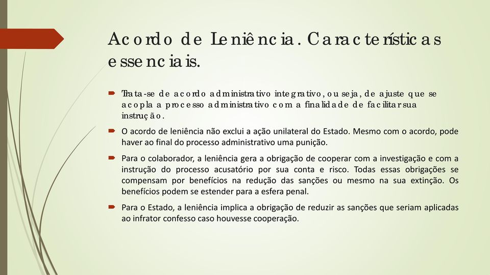 O acordo de leniência não exclui a ação unilateral do Estado. Mesmo com o acordo, pode haver ao final do processo administrativo uma punição.