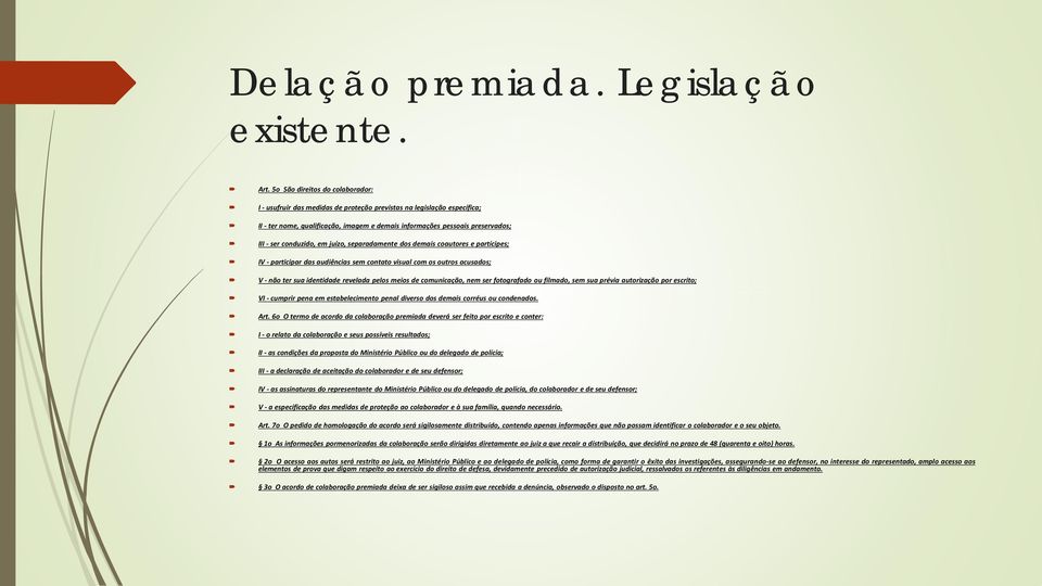 conduzido, em juízo, separadamente dos demais coautores e partícipes; IV - participar das audiências sem contato visual com os outros acusados; V - não ter sua identidade revelada pelos meios de