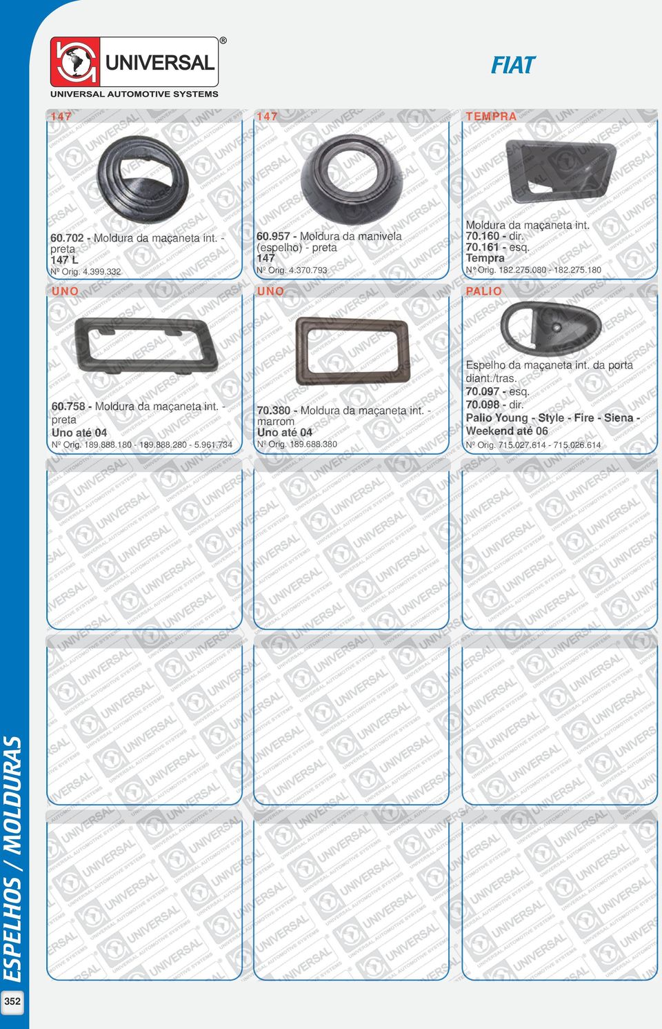 - preta Uno até 04 Nº Orig. 189.888.180-189.888.280-5.961.734 70.380 - Moldura da maçaneta int. - marrom Uno até 04 Nº Orig. 189.688.