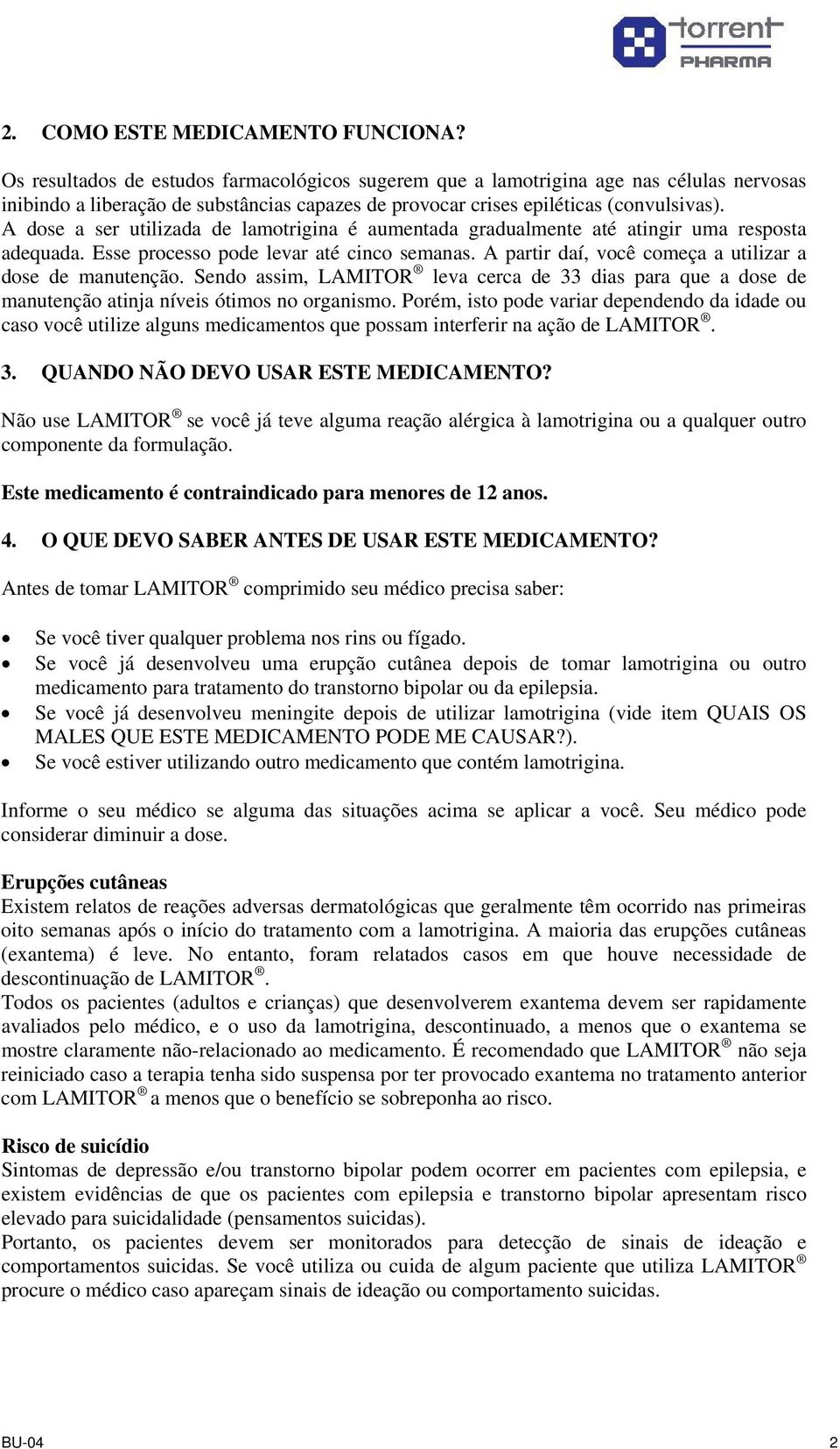 A dose a ser utilizada de lamotrigina é aumentada gradualmente até atingir uma resposta adequada. Esse processo pode levar até cinco semanas. A partir daí, você começa a utilizar a dose de manutenção.