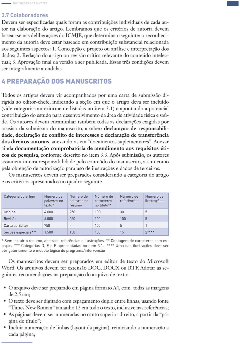 seguintes aspectos: 1. Concepção e projeto ou análise e interpretação dos dados; 2. Redação do artigo ou revisão crítica relevante do conteúdo intelectual; 3.