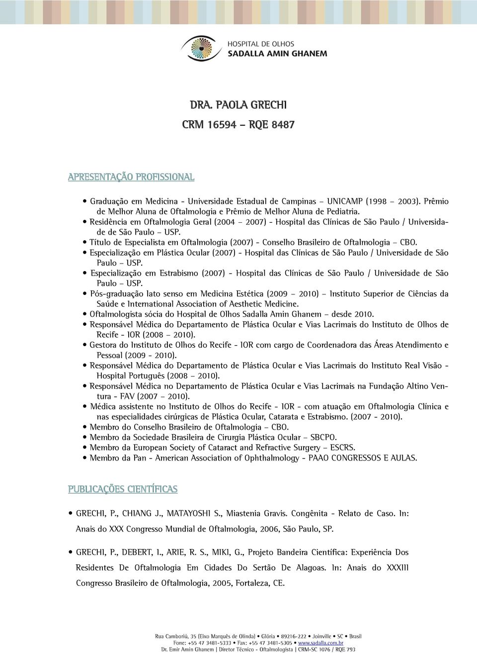 Título de Especialista em Oftalmologia (2007) - Conselho Brasileiro de Oftalmologia CBO. Especialização em Plástica Ocular (2007) - Hospital das Clínicas de São Paulo / Universidade de São Paulo USP.
