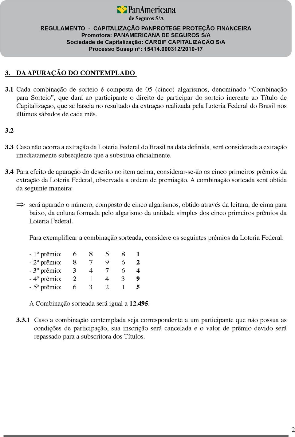 que se baseia no resultado da extração realizada pela Loteria Federal do Brasil nos últimos sábados de cada mês. 3.2 3.