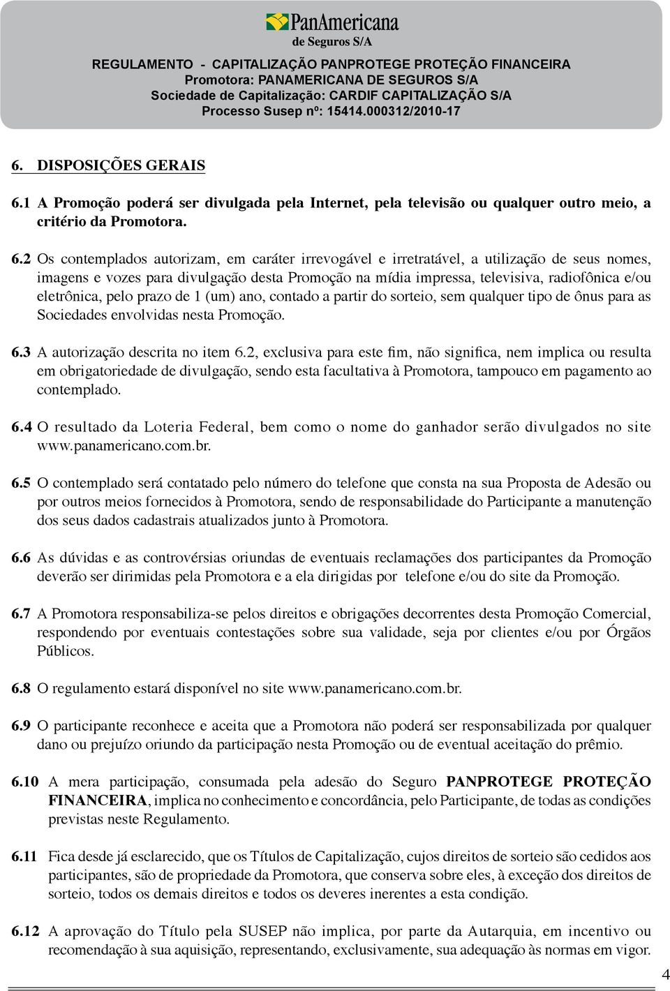 2 Os contemplados autorizam, em caráter irrevogável e irretratável, a utilização de seus nomes, imagens e vozes para divulgação desta Promoção na mídia impressa, televisiva, radiofônica e/ou