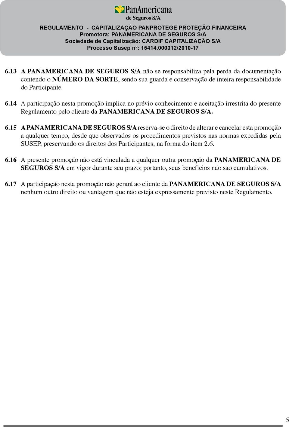 15 A PANAMERICANA DE SEGUROS S/A reserva-se o direito de alterar e cancelar esta promoção a qualquer tempo, desde que observados os procedimentos previstos nas normas expedidas pela SUSEP,