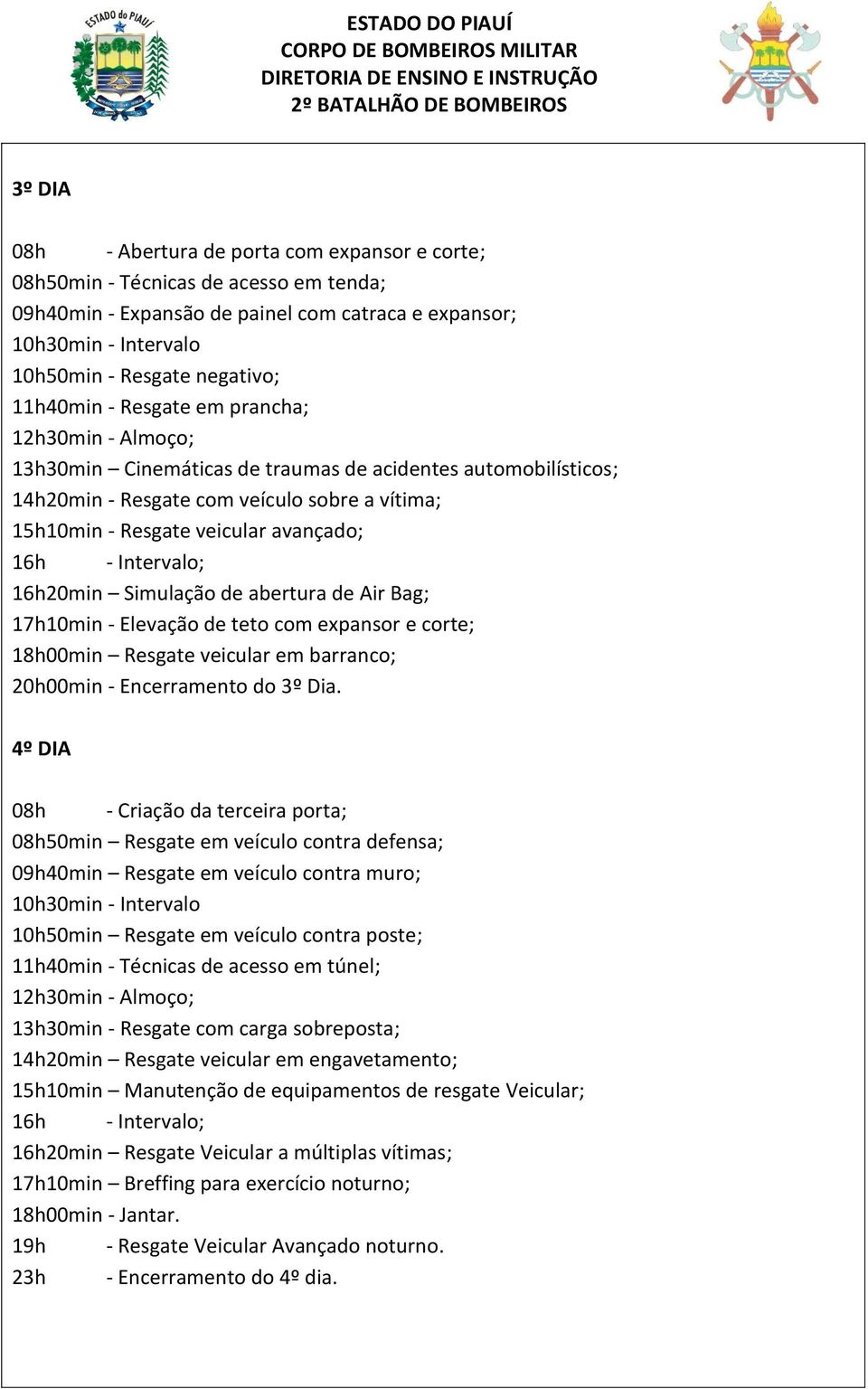 abertura de Air Bag; 17h10min - Elevação de teto com expansor e corte; 18h00min Resgate veicular em barranco; 20h00min - Encerramento do 3º Dia.