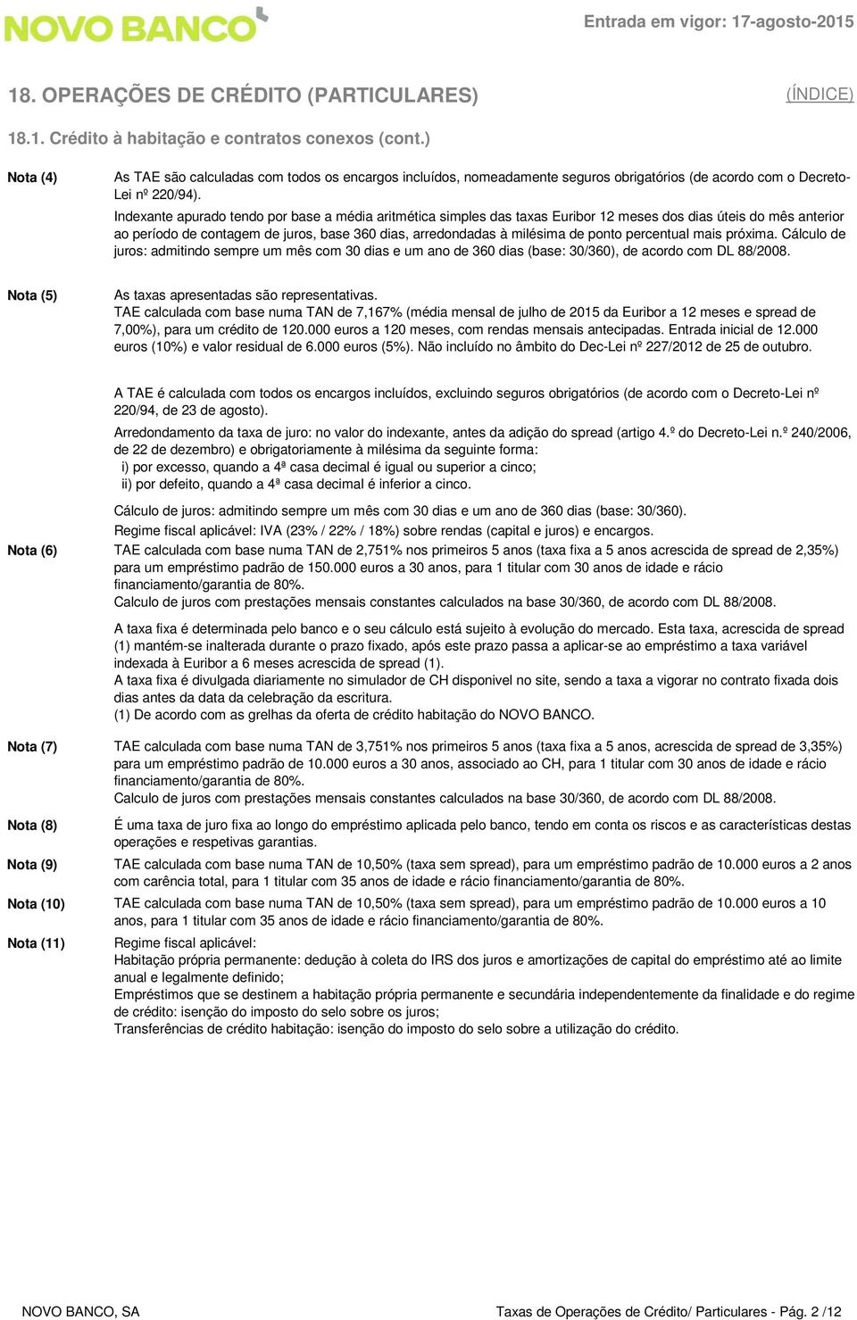 Indexante apurado tendo por base a média aritmética simples das taxas Euribor 12 meses dos dias úteis do mês anterior ao período de contagem de juros, base 360 dias, arredondadas à milésima de ponto