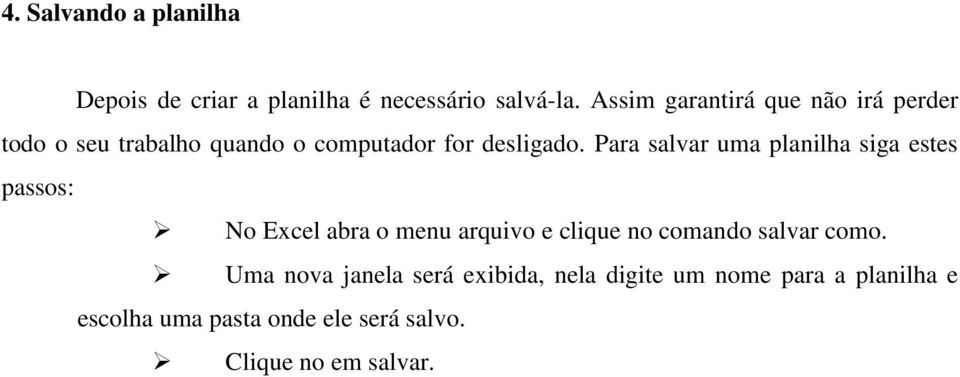 Para salvar uma planilha siga estes passos: No Excel abra o menu arquivo e clique no comando