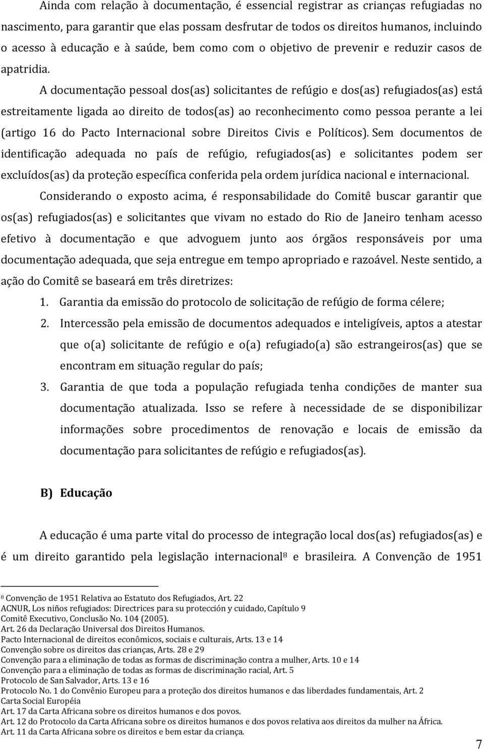 A documentação pessoal dos(as) solicitantes de refúgio e dos(as) refugiados(as) está estreitamente ligada ao direito de todos(as) ao reconhecimento como pessoa perante a lei (artigo 16 do Pacto