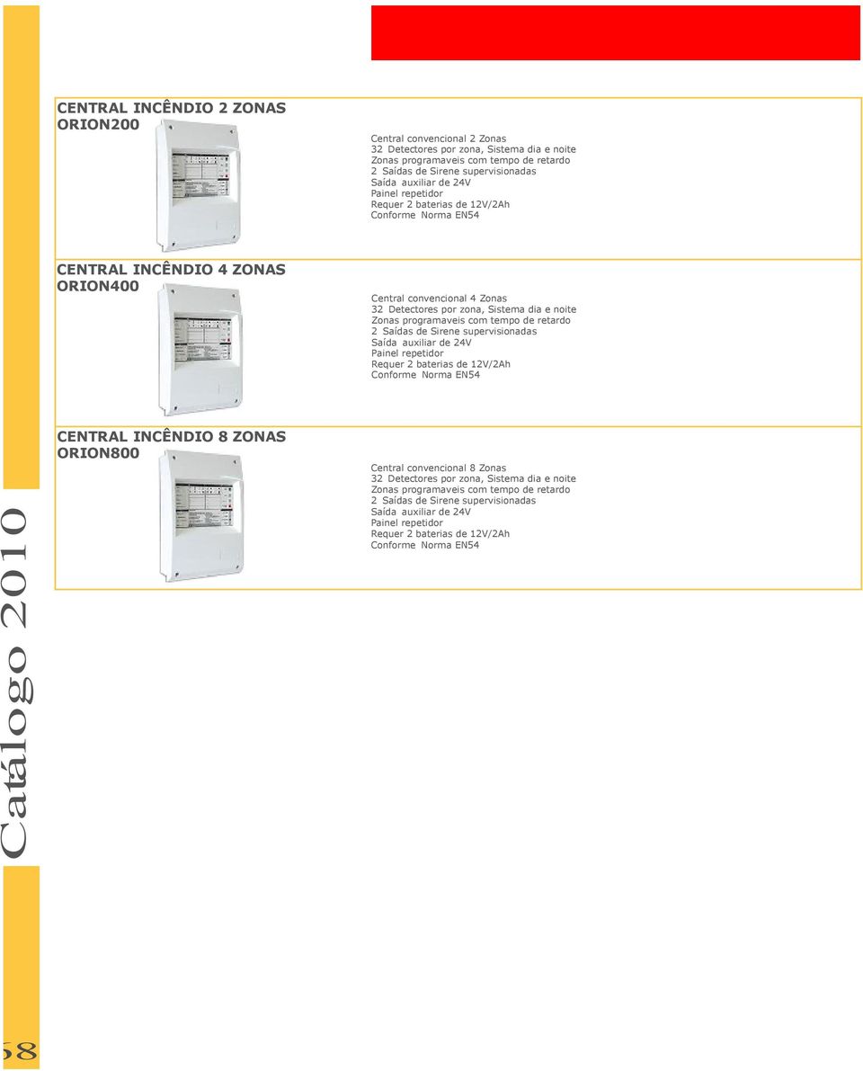 programaveis com tempo de retardo 2 Saídas de Sirene supervisionadas Saída auxiliar de 24V Painel repetidor Requer 2 baterias de 12V/2Ah Conforme Norma EN54 CENTRAL 8 ZONAS ORION800 68 Central