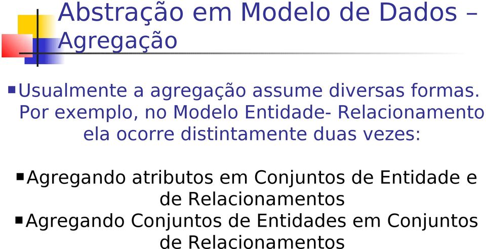 Por exemplo, no Modelo Entidade- Relacionamento ela ocorre distintamente