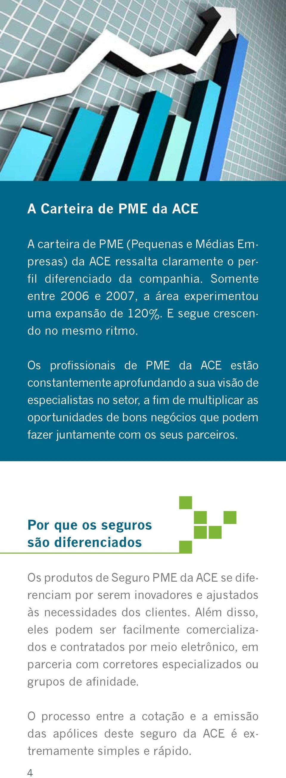 Os profissionais de PME da ACE estão constantemente aprofundando a sua visão de especialistas no setor, a fim de multiplicar as oportunidades de bons negócios que podem fazer juntamente com os seus