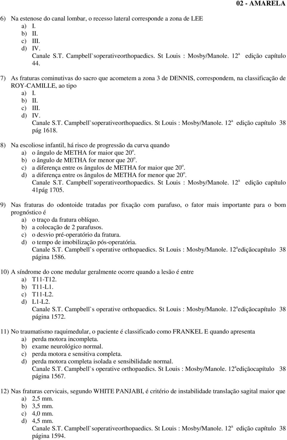 8) Na escoliose infantil, há risco de progressão da curva quando a) o ângulo de METHA for maior que 20 o. b) o ângulo de METHA for menor que 20 o.