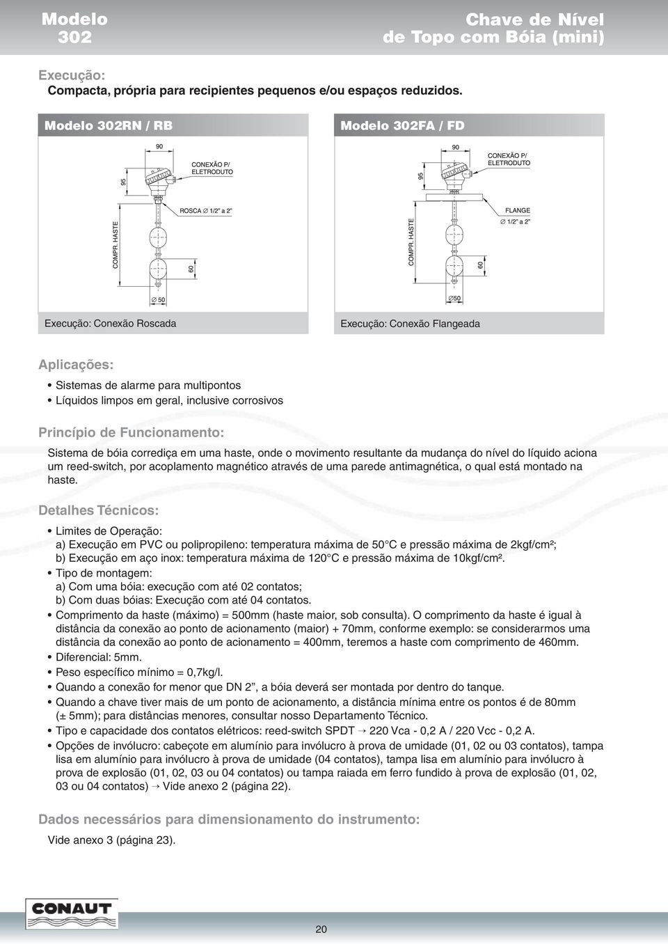 Sistema de bóia corrediça em uma haste, onde o movimento resultante da mudança do nível do líquido aciona um reed-switch, por acoplamento magnético através de uma parede antimagnética, o qual está