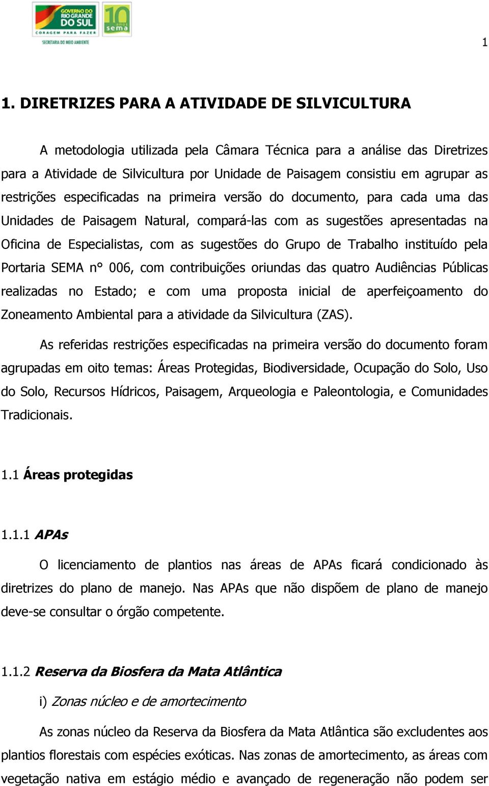 sugestões do Grupo de Trabalho instituído pela Portaria SEMA n 006, com contribuições oriundas das quatro Audiências Públicas realizadas no Estado; e com uma proposta inicial de aperfeiçoamento do