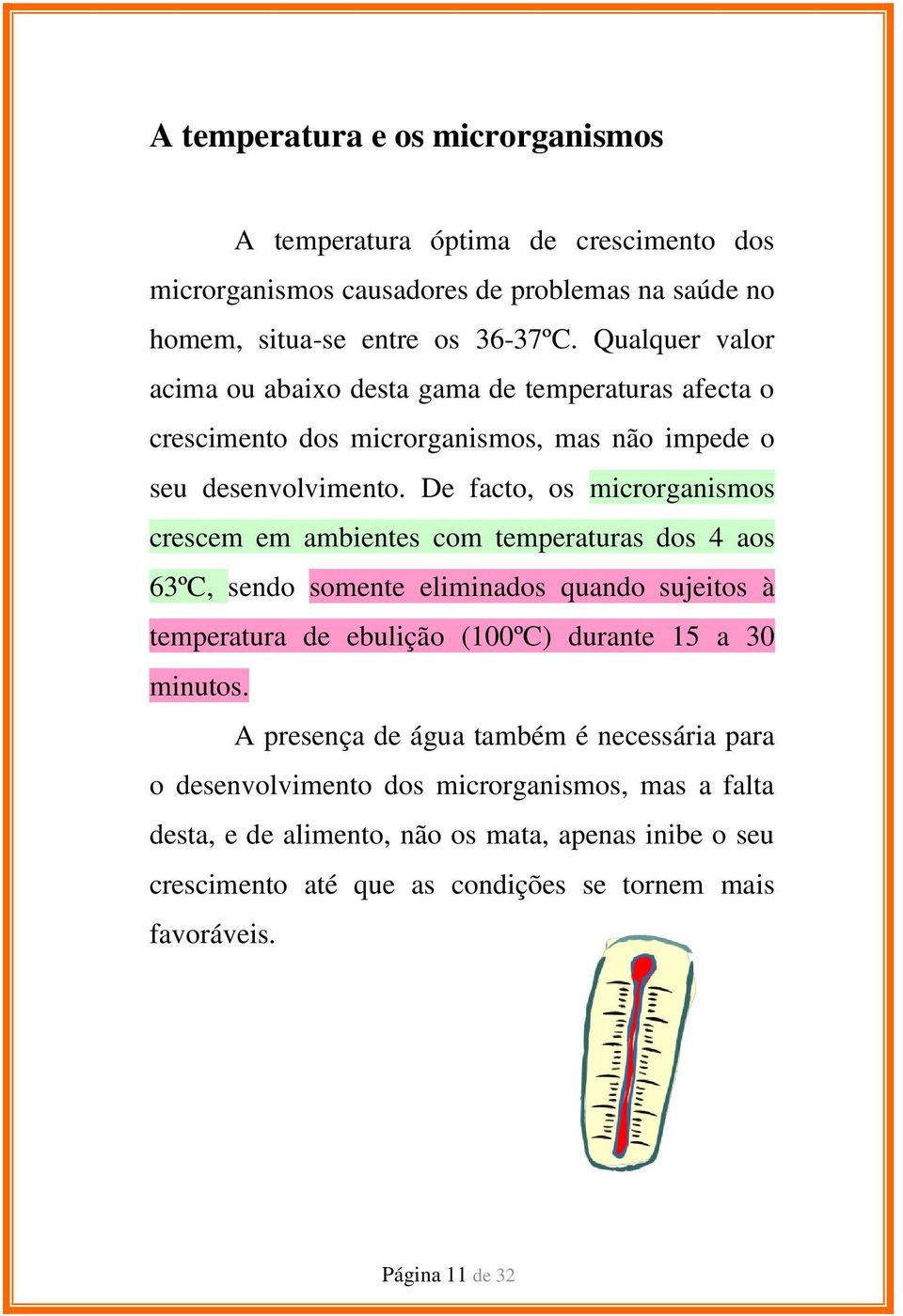 De facto, os microrganismos crescem em ambientes com temperaturas dos 4 aos 63ºC, sendo somente eliminados quando sujeitos à temperatura de ebulição (100ºC) durante 15 a 30