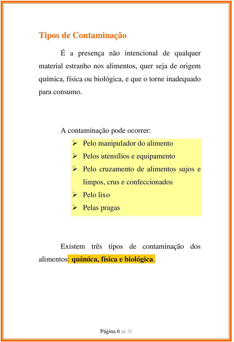 A contaminação pode ocorrer: Pelo manipulador do alimento Pelos utensílios e equipamento Pelo cruzamento de