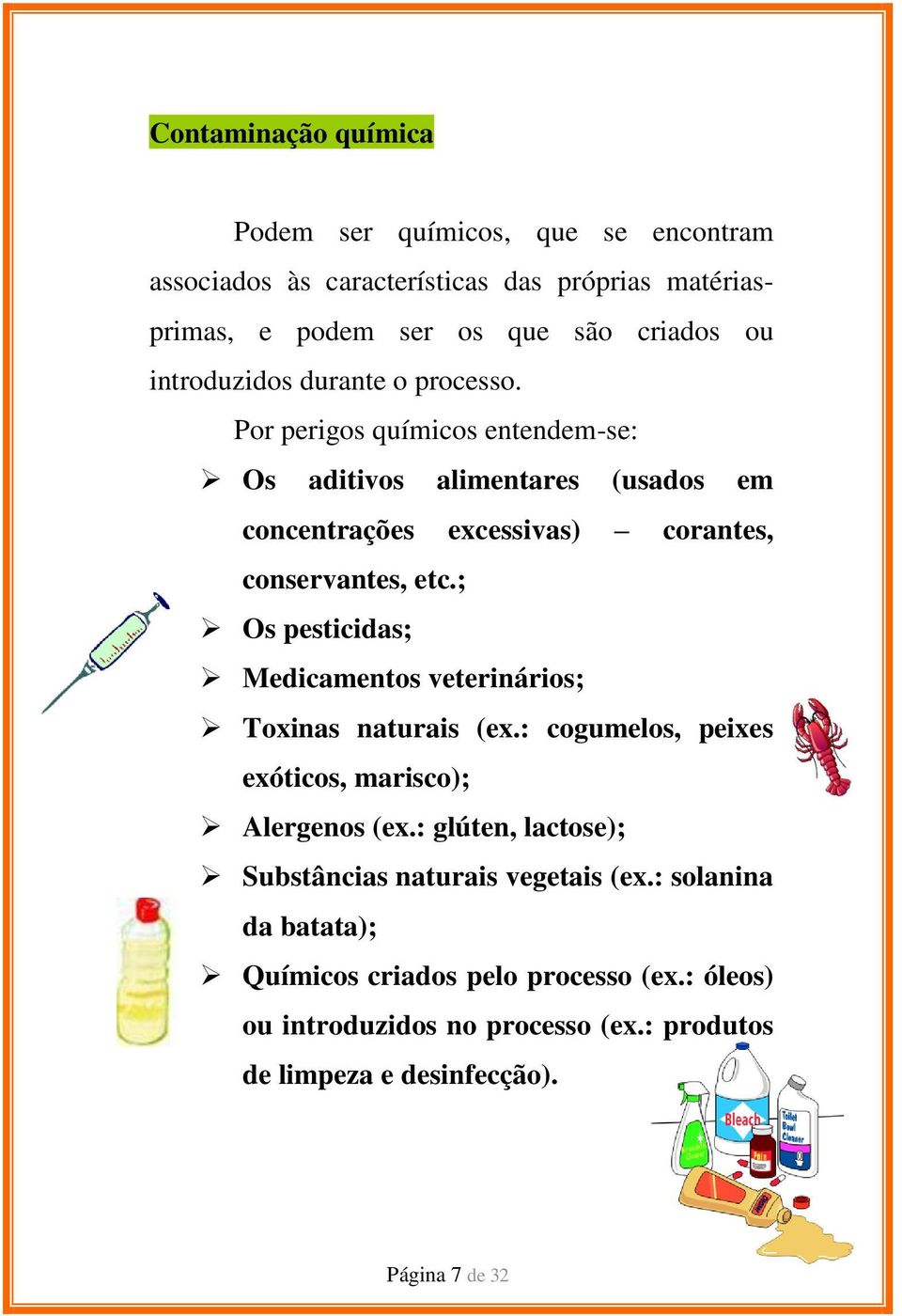 ; Os pesticidas; Medicamentos veterinários; Toxinas naturais (ex.: cogumelos, peixes exóticos, marisco); Alergenos (ex.