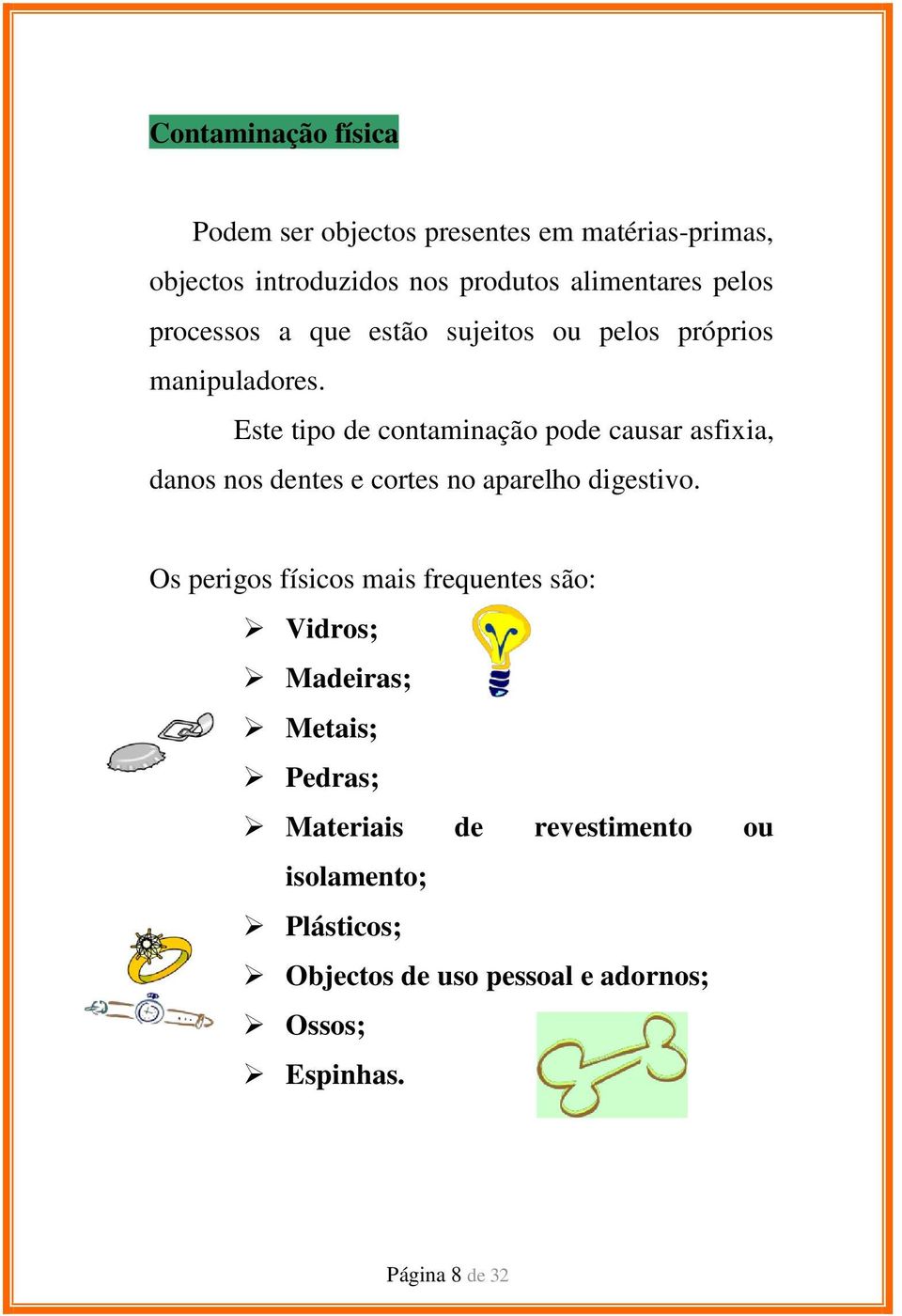 Este tipo de contaminação pode causar asfixia, danos nos dentes e cortes no aparelho digestivo.