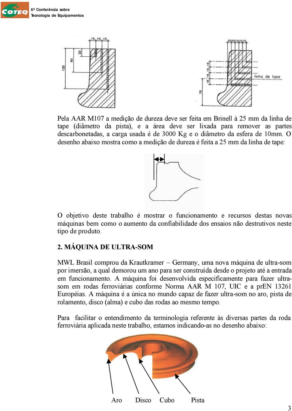 O desenho abaixo mostra como a medição de dureza é feita a 25 mm da linha de tape: O objetivo deste trabalho é mostrar o funcionamento e recursos destas novas máquinas bem como o aumento da