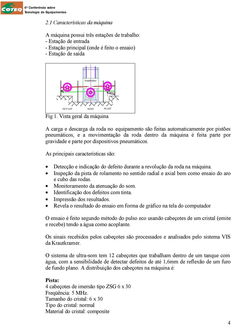 dispositivos pneumáticos. As principais características são: Detecção e indicação do defeito durante a revolução da roda na máquina.